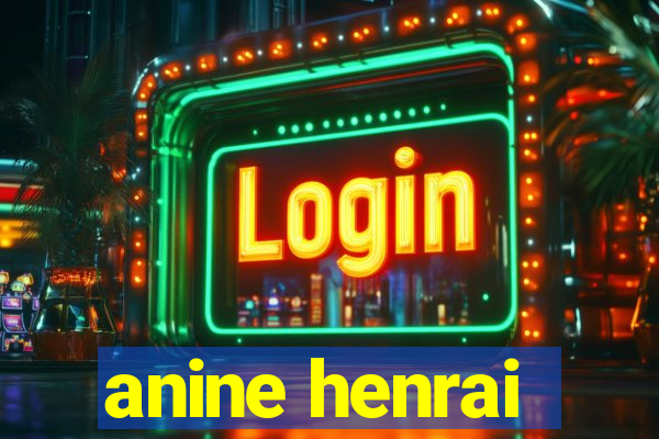 anine henrai